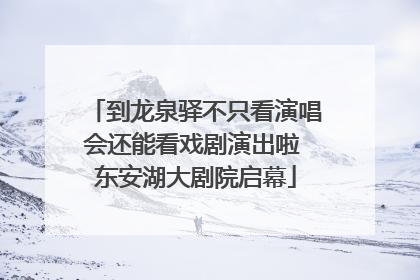 到龙泉驿不只看演唱会还能看戏剧演出啦 东安湖大剧院启幕
