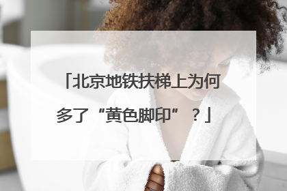 北京地铁扶梯上为何多了“黄色脚印”？