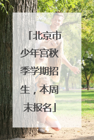 北京市少年宫秋季学期招生，本周末报名
