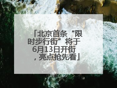 北京首条“限时步行街”将于6月13日开街，亮点抢先看
