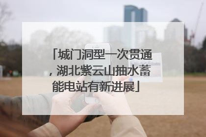 城门洞型一次贯通，湖北紫云山抽水蓄能电站有新进展