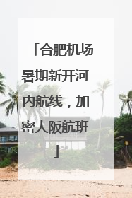 合肥机场暑期新开河内航线，加密大阪航班