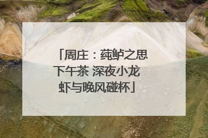 周庄：莼鲈之思下午茶 深夜小龙虾与晚风碰杯