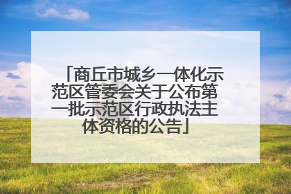 商丘市城乡一体化示范区管委会关于公布第一批示范区行政执法主体资格的公告
