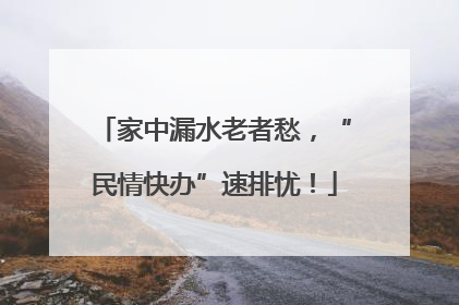 家中漏水老者愁，“民情快办”速排忧！
