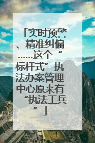 实时预警、精准纠偏……这个“标杆式”执法办案管理中心原来有“执法工兵”