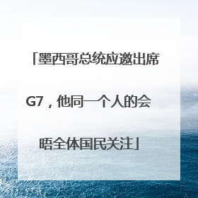 墨西哥总统应邀出席G7，他同一个人的会晤全体国民关注