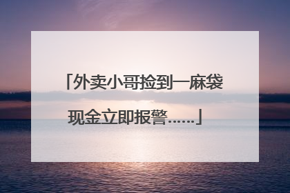 外卖小哥捡到一麻袋现金立即报警……