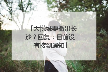 大悦城要撤出长沙？回复：目前没有接到通知