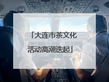 大连市茶文化活动高潮迭起