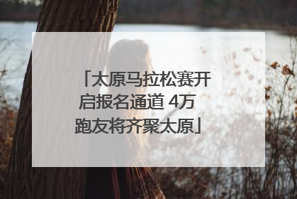 太原马拉松赛开启报名通道 4万跑友将齐聚太原