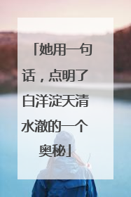 她用一句话，点明了白洋淀天清水澈的一个奥秘