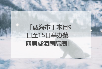 威海市于本月9日至15日举办第四届威海国际周