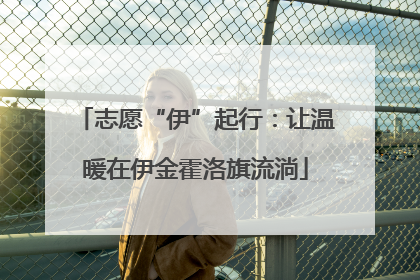志愿“伊”起行：让温暖在伊金霍洛旗流淌