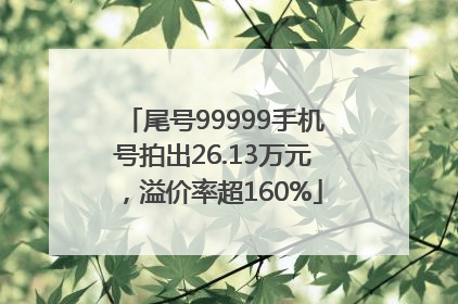 尾号99999手机号拍出26.13万元，溢价率超160%