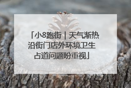 小8跑街｜天气渐热 沿街门店外环境卫生占道问题盼重视