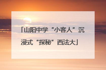 山阳中学“小客人”沉浸式“探秘”西法大