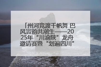 州河竞渡千帆舞 巴风賨韵共潮生——2025年“川渝陕”龙舟邀请赛暨“划遍四川”达川站圆满收官
