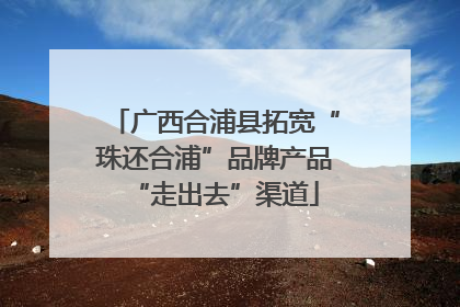 广西合浦县拓宽“珠还合浦”品牌产品“走出去”渠道