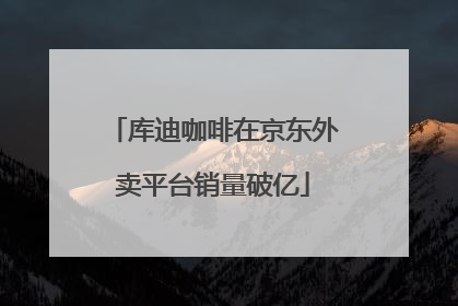 库迪咖啡在京东外卖平台销量破亿