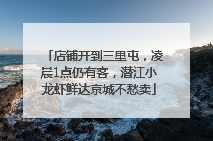 店铺开到三里屯，凌晨1点仍有客，潜江小龙虾鲜达京城不愁卖