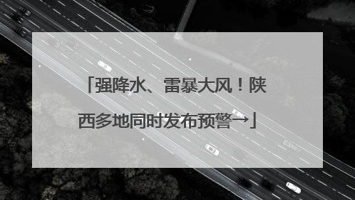 强降水、雷暴大风！陕西多地同时发布预警→