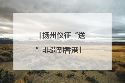 扬州仪征“送”非遗到香港