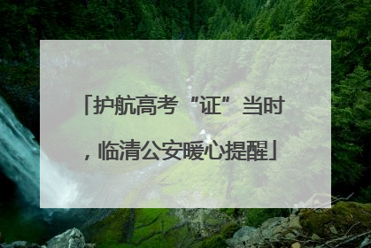 护航高考“证”当时，临清公安暖心提醒