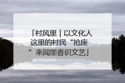 村风里｜以文化人 这里的村民“抢座”来闻墨香识文艺