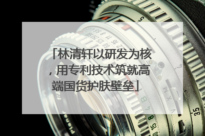 林清轩以研发为核，用专利技术筑就高端国货护肤壁垒
