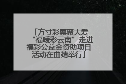 方寸彩票聚大爱 “福暖彩云南”走进福彩公益金资助项目活动在曲靖举行