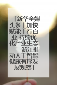 新华全媒头条丨加快赋能千行百业 持续优化产业生态——浙江推动人工智能健康有序发展观察