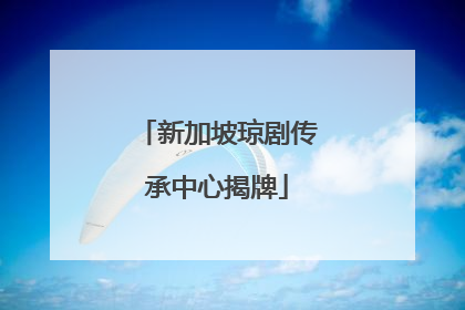 新加坡琼剧传承中心揭牌