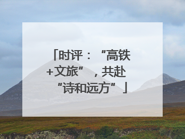 时评：“高铁+文旅”，共赴“诗和远方”