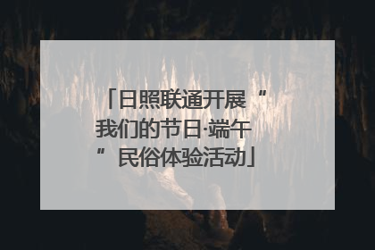 日照联通开展“我们的节日·端午”民俗体验活动