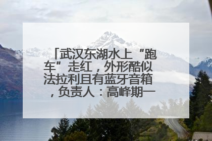 武汉东湖水上“跑车”走红，外形酷似法拉利且有蓝牙音箱，负责人：高峰期一两百人排队