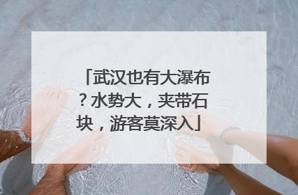 武汉也有大瀑布？水势大，夹带石块，游客莫深入