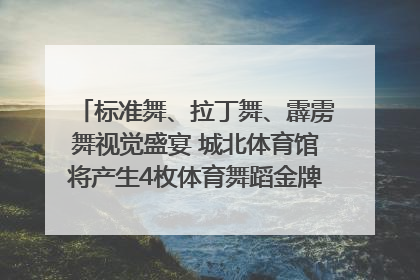 标准舞、拉丁舞、霹雳舞视觉盛宴 城北体育馆将产生4枚体育舞蹈金牌｜世运会探馆行
