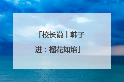 校长说丨韩子进：榴花如焰