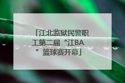 江北监狱民警职工第二届“江BA”篮球赛开幕