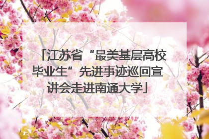 江苏省“最美基层高校毕业生”先进事迹巡回宣讲会走进南通大学