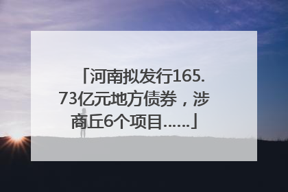 河南拟发行165.73亿元地方债券，涉商丘6个项目……