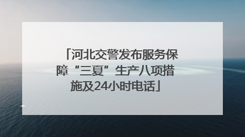河北交警发布服务保障“三夏”生产八项措施及24小时电话