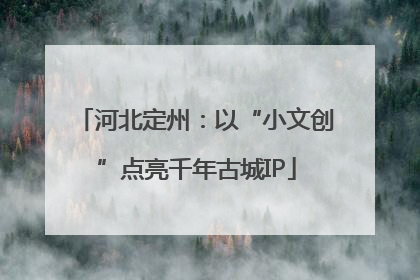 河北定州：以“小文创”点亮千年古城IP