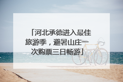 河北承德进入最佳旅游季，避暑山庄一次购票三日畅游