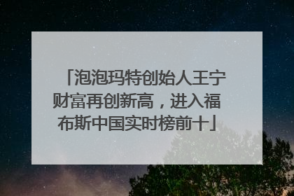 泡泡玛特创始人王宁财富再创新高，进入福布斯中国实时榜前十