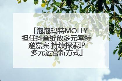 泡泡玛特MOLLY担任抖音绽放多元季特邀嘉宾 持续探索IP多元运营新方式