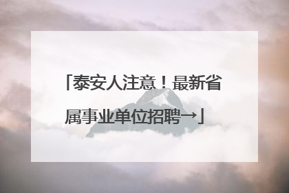 泰安人注意！最新省属事业单位招聘→