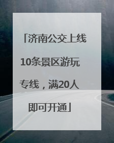 济南公交上线10条景区游玩专线，满20人即可开通