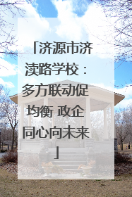 济源市济渎路学校：多方联动促均衡 政企同心向未来